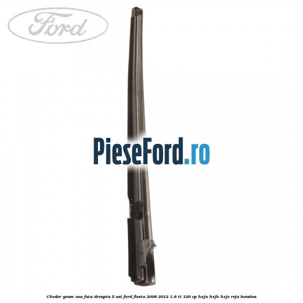 Cheder geam usa fata dreapta 5 usi Ford Fiesta 2008-2012 1.6 Ti 120 cp HXJA, HXJB, HXJE, RVJA benzina
