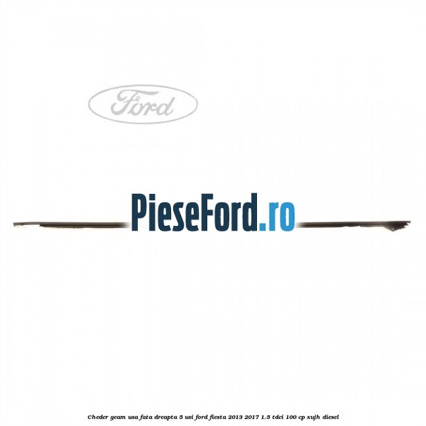 Cheder geam usa fata dreapta 5 usi Ford Fiesta 2013-2017 1.5 TDCi 100 cp XUJH diesel