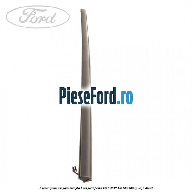 Cheder geam usa fata dreapta 5 usi Ford Fiesta 2013-2017 1.5 TDCi 100 cp XUJH diesel