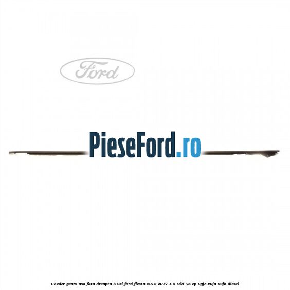 Cheder geam usa fata dreapta 5 usi Ford Fiesta 2013-2017 1.5 TDCi 75 cp UGJC, XUJA, XUJB diesel