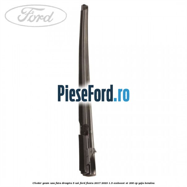 Cheder geam usa fata dreapta 5 usi Ford Fiesta 2017-2023 1.5 EcoBoost ST 200 cp YZJA benzina