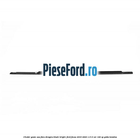 Cheder geam usa fata dreapta black bright Ford Focus 2019-2023 1.5 Ti-VCT 120 cp Y2DA benzina
