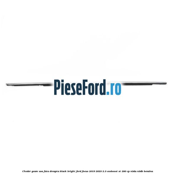 Cheder geam usa fata dreapta black bright Ford Focus 2019-2023 2.3 EcoBoost ST 280 cp N3DA, N3DB benzina