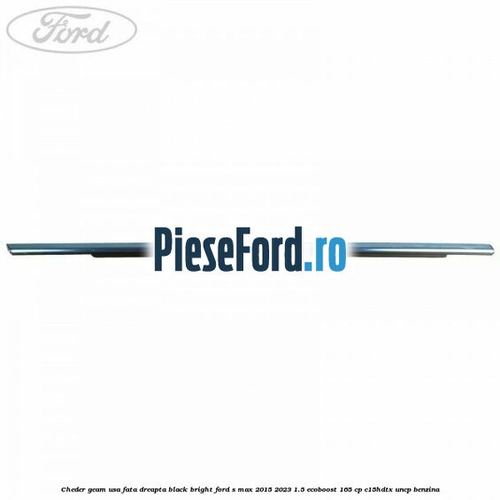 Cheder geam usa fata dreapta black bright Ford S-Max 2015-2023 1.5 EcoBoost 165 cp C15HDTX, UNCP benzina