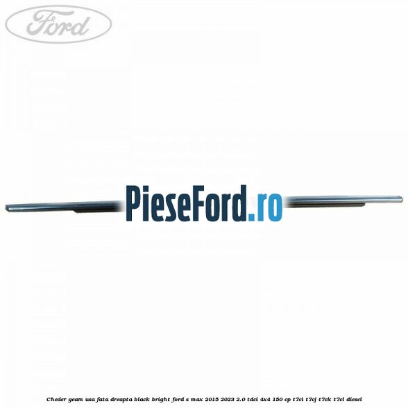 Cheder geam usa fata dreapta black bright Ford S-Max 2015-2023 2.0 TDCi 4x4 150 cp T7CI, T7CJ, T7CK, T7CL diesel