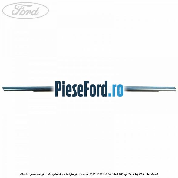 Cheder geam usa fata dreapta black bright Ford S-Max 2015-2023 2.0 TDCi 4x4 150 cp T7CI, T7CJ, T7CK, T7CL diesel