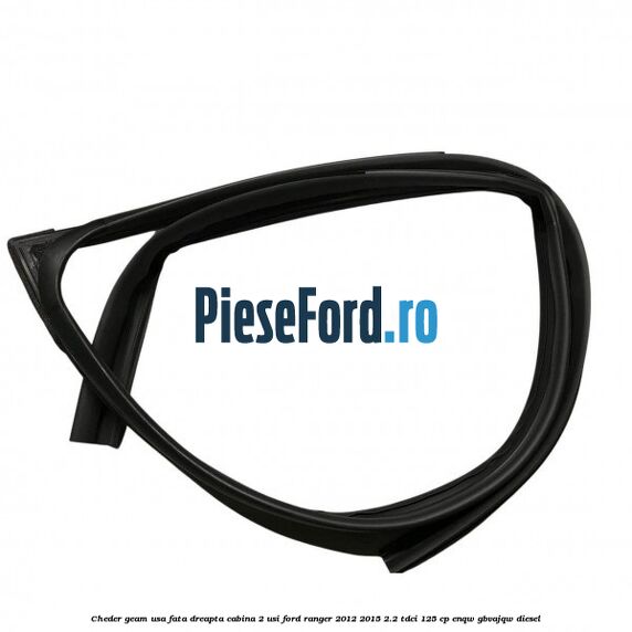 Cheder geam usa fata dreapta cabina 2 usi Ford Ranger 2012-2015 2.2 TDCi 125 cp ENQW, GBVAJQW diesel