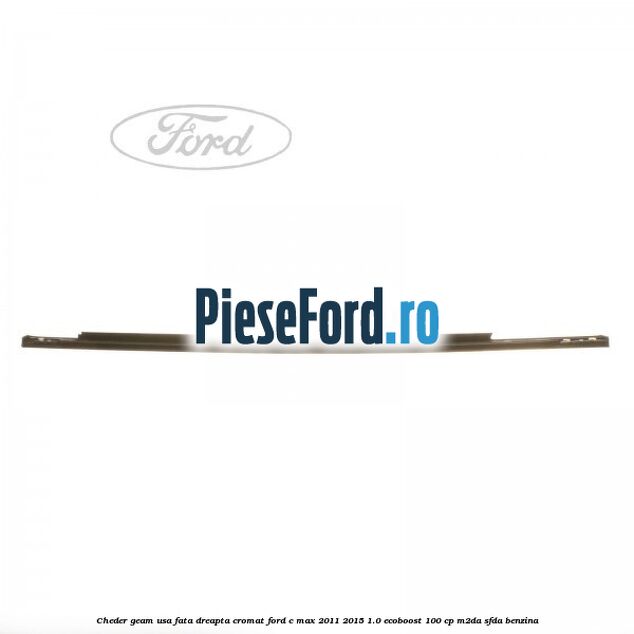 Cheder geam usa fata dreapta cromat Ford C-Max 2011-2015 1.0 EcoBoost 100 cp M2DA, SFDA benzina