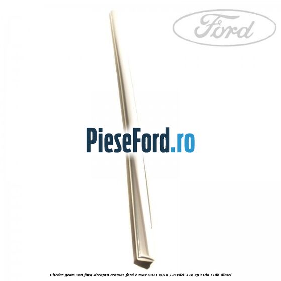 Cheder geam usa fata dreapta cromat Ford C-Max 2011-2015 1.6 TDCi 115 cp T1DA, T1DB diesel