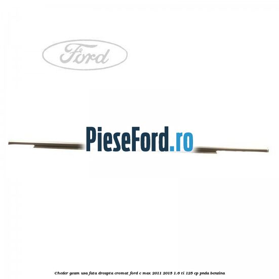 Cheder geam usa fata dreapta cromat Ford C-Max 2011-2015 1.6 Ti 125 cp PNDA benzina