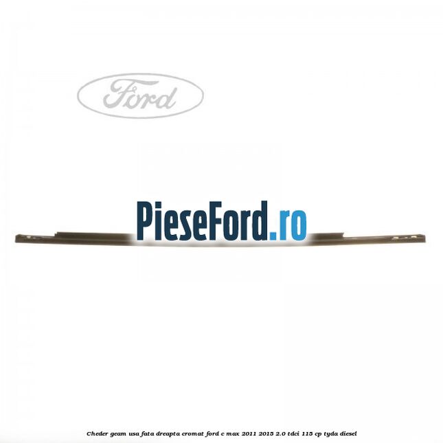 Cheder geam usa fata dreapta cromat Ford C-Max 2011-2015 2.0 TDCi 115 cp TYDA diesel