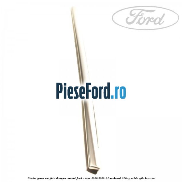 Cheder geam usa fata dreapta cromat Ford C-Max 2016-2020 1.0 EcoBoost 100 cp M2DA, SFDA benzina