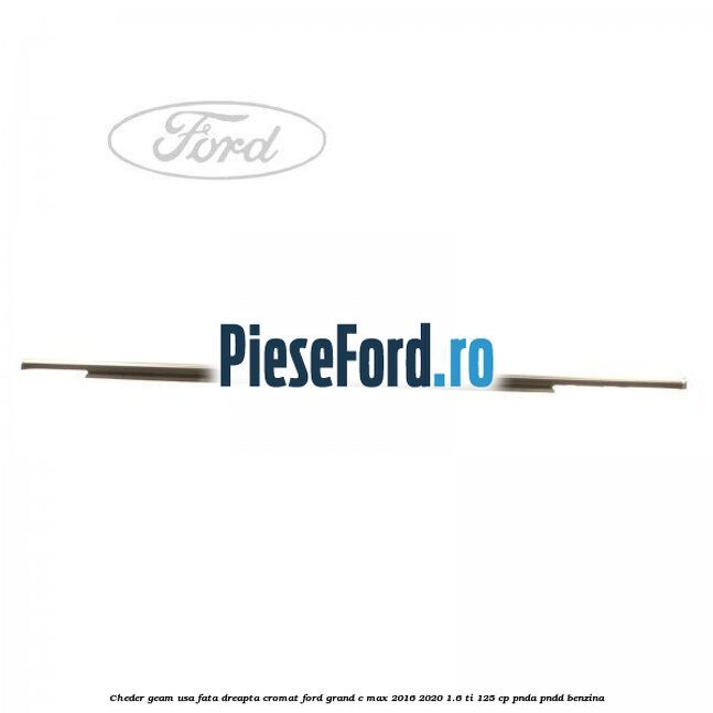 Cheder geam usa fata dreapta cromat Ford Grand C-Max 2016-2020 1.6 Ti 125 cp PNDA, PNDD benzina