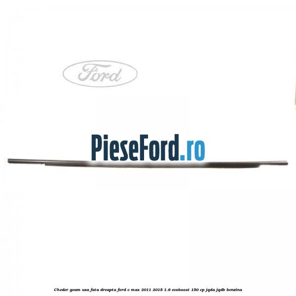 Cheder geam usa fata dreapta Ford C-Max 2011-2015 1.6 EcoBoost 150 cp JQDA, JQDB benzina