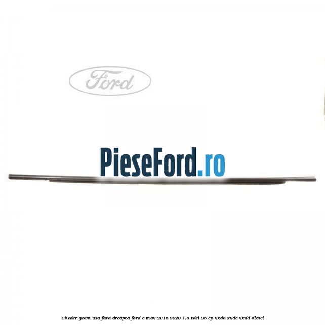 Cheder geam usa fata dreapta Ford C-Max 2016-2020 1.5 TDCi 95 cp XXDA, XXDC, XXDD diesel