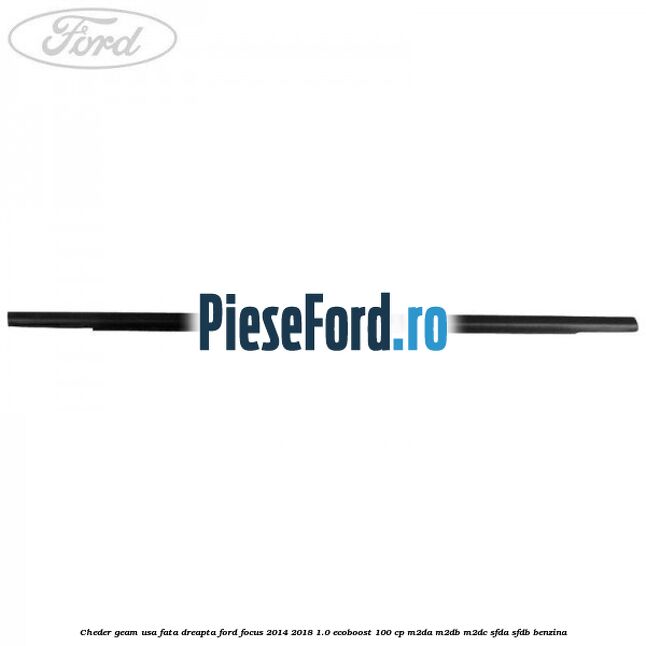 Cheder geam usa fata dreapta Ford Focus 2014-2018 1.0 EcoBoost 100 cp Cheder geam usa fata dreapta Ford Focus 2014-2018 1.0 EcoBoost 100 cp M2DA, M2DB, M2DC, SFDA, SFDB benzina