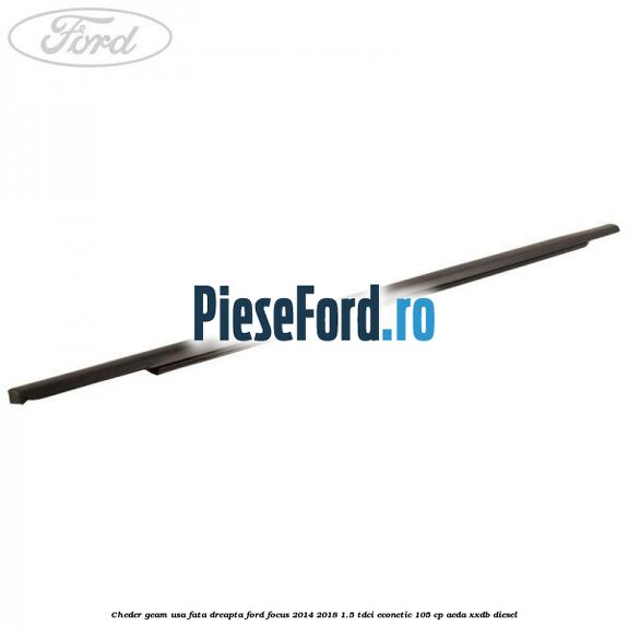 Cheder geam usa fata dreapta Ford Focus 2014-2018 1.5 TDCi ECOnetic 105 cp AEDA, XXDB diesel