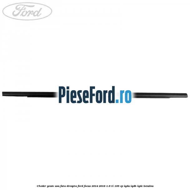 Cheder geam usa fata dreapta Ford Focus 2014-2018 1.6 Ti 105 cp Cheder geam usa fata dreapta Ford Focus 2014-2018 1.6 Ti 105 cp IQDA, IQDB, IQDC benzina