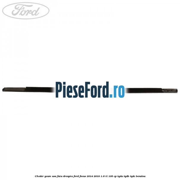 Cheder geam usa fata dreapta Ford Focus 2014-2018 1.6 Ti 105 cp Cheder geam usa fata dreapta Ford Focus 2014-2018 1.6 Ti 105 cp IQDA, IQDB, IQDC benzina