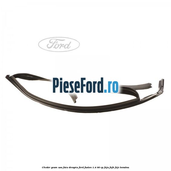 Cheder geam usa fata dreapta Ford Fusion 1.4 80 cp FXJA, FXJB, FXJC benzina