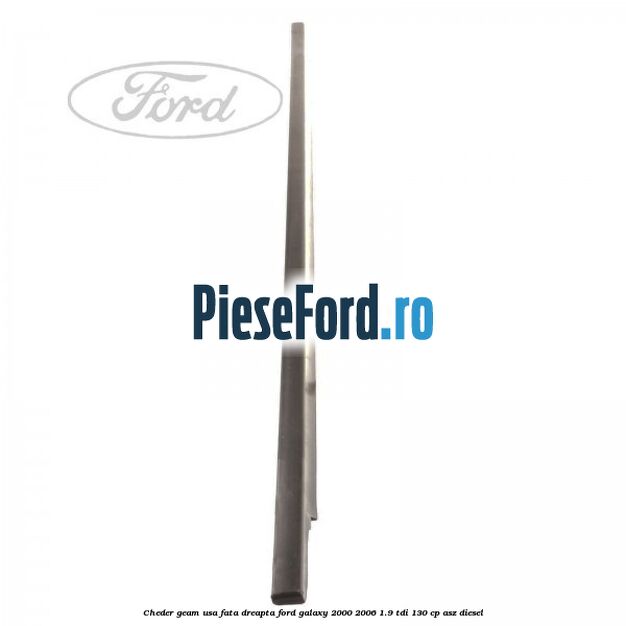 Cheder geam usa fata dreapta Ford Galaxy 2000-2006 1.9 TDI 130 cp Cheder geam usa fata dreapta Ford Galaxy 2000-2006 1.9 TDI 130 cp ASZ diesel