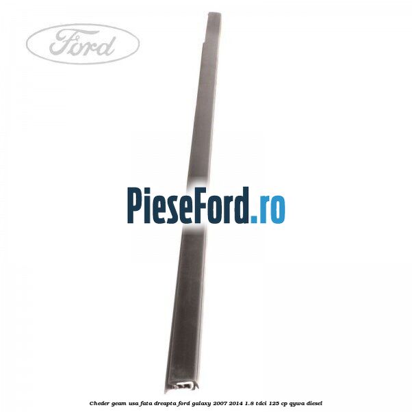 Cheder geam usa fata dreapta Ford Galaxy 2007-2014 1.8 TDCi 125 cp Cheder geam usa fata dreapta Ford Galaxy 2007-2014 1.8 TDCi 125 cp QYWA diesel