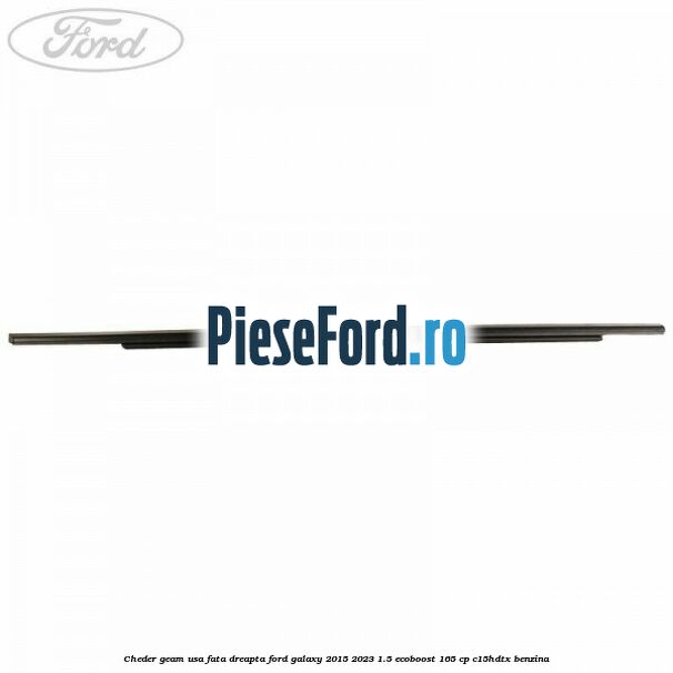Cheder geam usa fata dreapta Ford Galaxy 2015-2023 1.5 EcoBoost 165 cp C15HDTX benzina