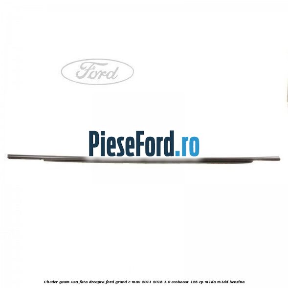 Cheder geam usa fata dreapta Ford Grand C-Max 2011-2015 1.0 EcoBoost 125 cp M1DA, M1DD benzina