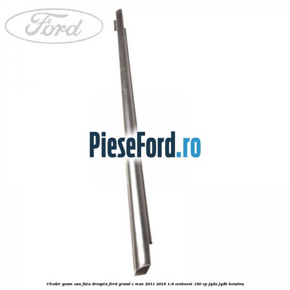 Cheder geam usa fata dreapta Ford Grand C-Max 2011-2015 1.6 EcoBoost 150 cp Cheder geam usa fata dreapta Ford Grand C-Max 2011-2015 1.6 EcoBoost 150 cp JQDA, JQDB benzina