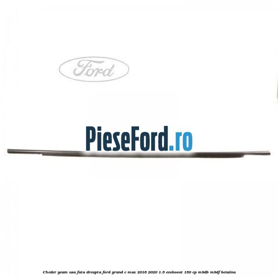Cheder geam usa fata dreapta Ford Grand C-Max 2016-2020 1.5 EcoBoost 150 cp M8DB, M8DF benzina