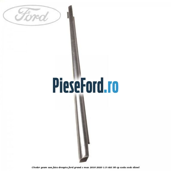 Cheder geam usa fata dreapta Ford Grand C-Max 2016-2020 1.5 TDCi 95 cp XXDA, XXDC diesel