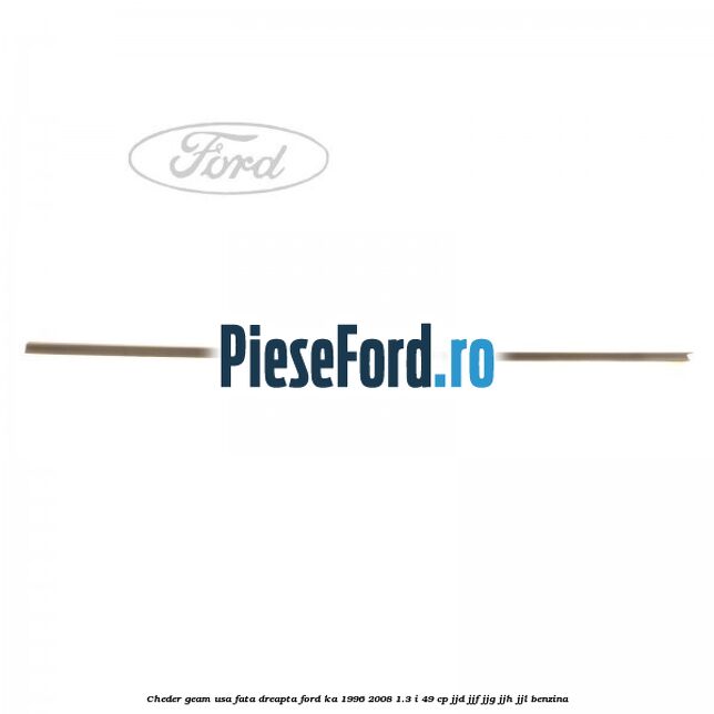 Cheder geam usa fata dreapta Ford Ka 1996-2008 1.3 i 49 cp JJD, JJF, JJG, JJH, JJL benzina