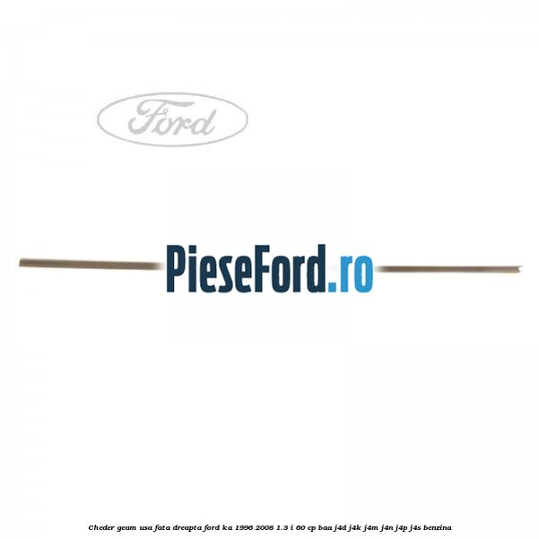 Cheder geam usa fata dreapta Ford Ka 1996-2008 1.3 i 60 cp BAA, J4D, J4K, J4M, J4N, J4P, J4S benzina