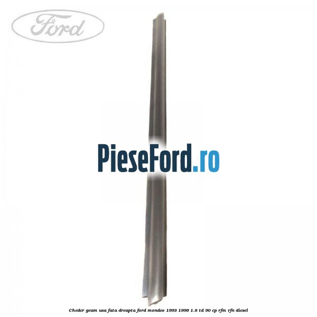 Cheder geam usa fata dreapta Ford Mondeo 1993-1996 1.8 TD 90 cp Cheder geam usa fata dreapta Ford Mondeo 1993-1996 1.8 TD 90 cp RFM, RFN diesel