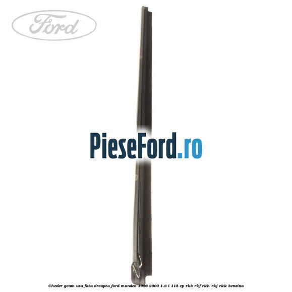 Cheder geam usa fata dreapta Ford Mondeo 1996-2000 1.8 i 115 cp Cheder geam usa fata dreapta Ford Mondeo 1996-2000 1.8 i 115 cp RKB, RKF, RKH, RKJ, RKK benzina