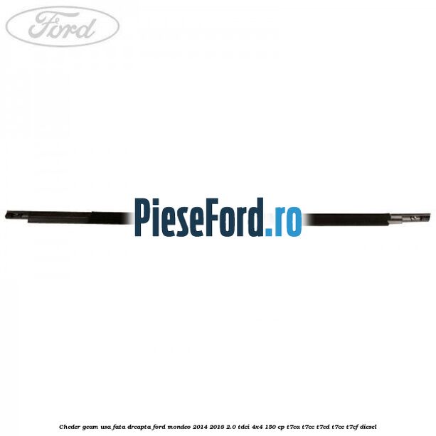 Cheder geam usa fata dreapta Ford Mondeo 2014-2018 2.0 TDCi 4x4 150 cp Cheder geam usa fata dreapta Ford Mondeo 2014-2018 2.0 TDCi 4x4 150 cp T7CA, T7CC, T7CD, T7CE, T7CF diesel