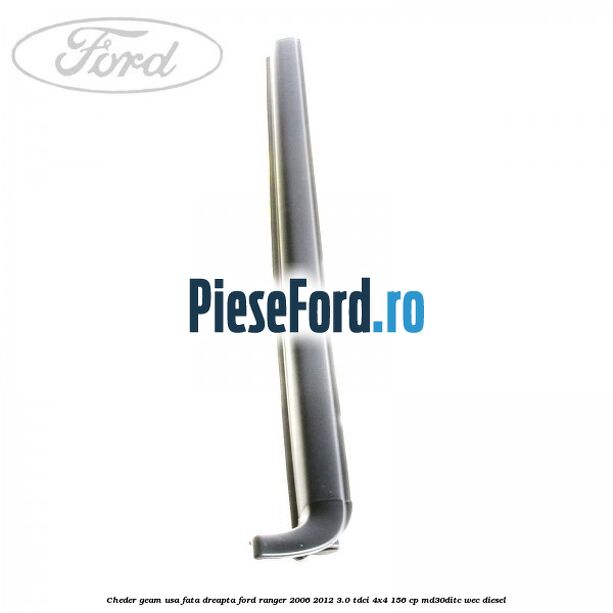 Cheder geam usa fata dreapta Ford Ranger 2006-2012 3.0 TDCi 4x4 156 cp Cheder geam usa fata dreapta Ford Ranger 2006-2012 3.0 TDCi 4x4 156 cp MD30DITC, WEC diesel