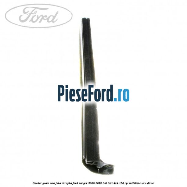 Cheder geam usa fata dreapta Ford Ranger 2006-2012 3.0 TDCi 4x4 156 cp Cheder geam usa fata dreapta Ford Ranger 2006-2012 3.0 TDCi 4x4 156 cp MD30DITC, WEC diesel