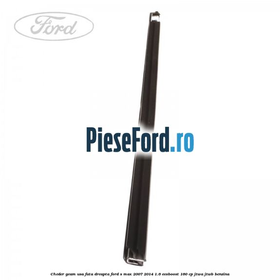 Cheder geam usa fata dreapta Ford S-Max 2007-2014 1.6 EcoBoost 160 cp JTWA, JTWB benzina