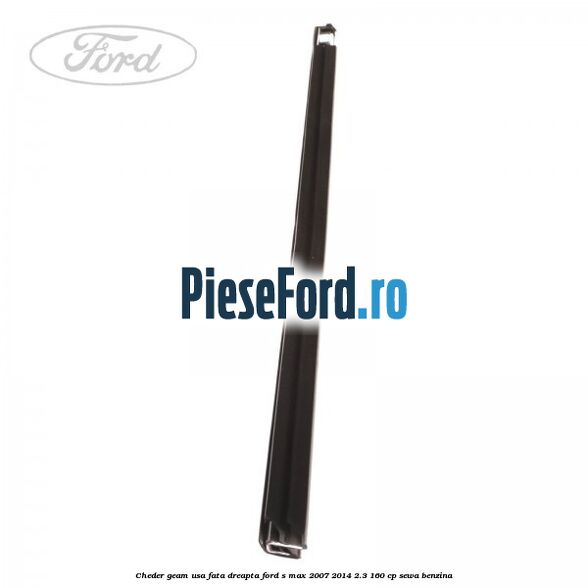 Cheder geam usa fata dreapta Ford S-Max 2007-2014 2.3 160 cp Cheder geam usa fata dreapta Ford S-Max 2007-2014 2.3 160 cp SEWA benzina