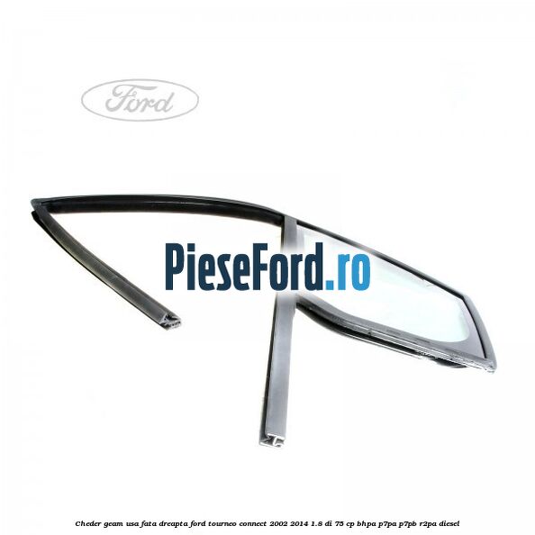 Cheder geam usa fata dreapta Ford Tourneo Connect 2002-2014 1.8 Di 75 cp BHPA, P7PA, P7PB, R2PA diesel
