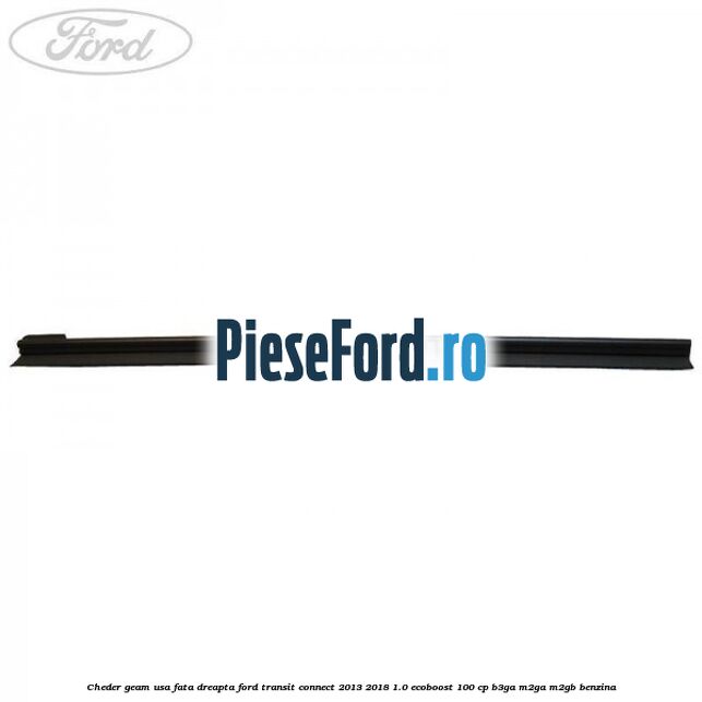 Cheder geam usa fata dreapta Ford Transit Connect 2013-2018 1.0 EcoBoost 100 cp B3GA, M2GA, M2GB benzina