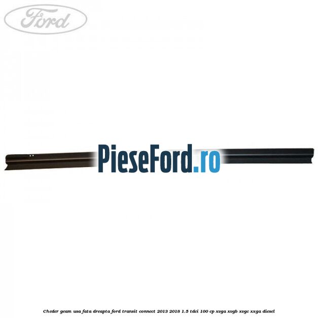 Cheder geam usa fata dreapta Ford Transit Connect 2013-2018 1.5 TDCi 100 cp XVGA, XVGB, XVGC, XXGA diesel