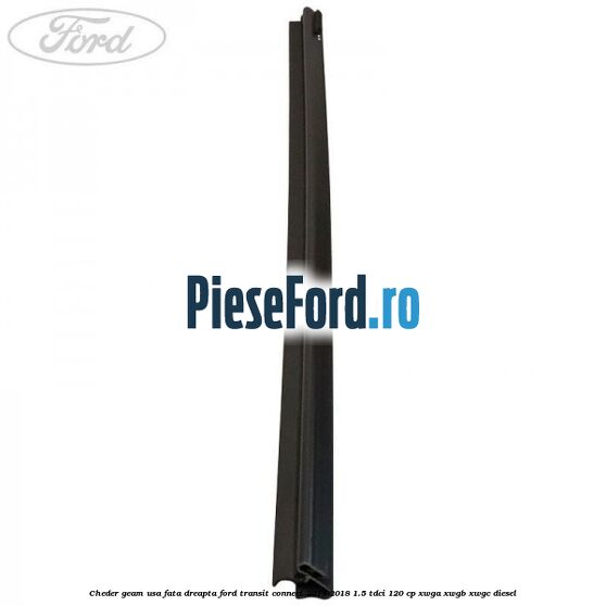 Cheder geam usa fata dreapta Ford Transit Connect 2013-2018 1.5 TDCi 120 cp XWGA, XWGB, XWGC diesel