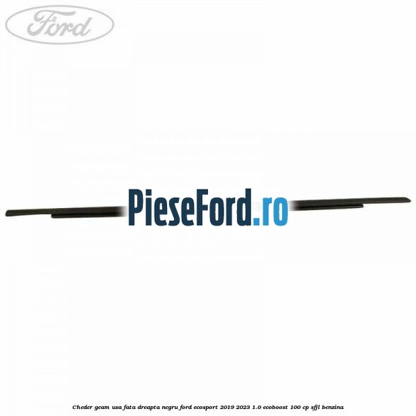 Cheder geam usa fata dreapta negru Ford EcoSport 2019-2023 1.0 EcoBoost 100 cp SFJL benzina