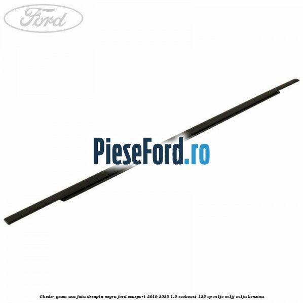 Cheder geam usa fata dreapta negru Ford EcoSport 2019-2023 1.0 EcoBoost 125 cp M1JC, M1JJ, M1JU benzina