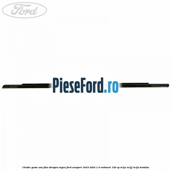 Cheder geam usa fata dreapta negru Ford EcoSport 2019-2023 1.0 EcoBoost 125 cp M1JC, M1JJ, M1JU benzina