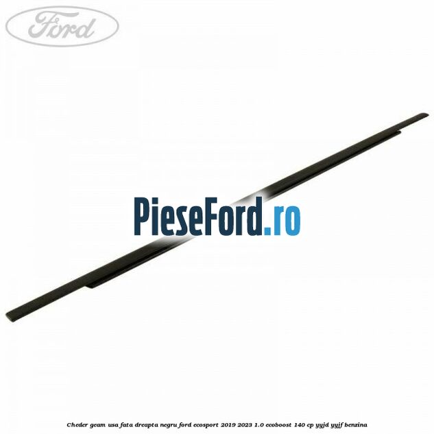 Cheder geam usa fata dreapta negru Ford EcoSport 2019-2023 1.0 EcoBoost 140 cp YYJD, YYJF benzina