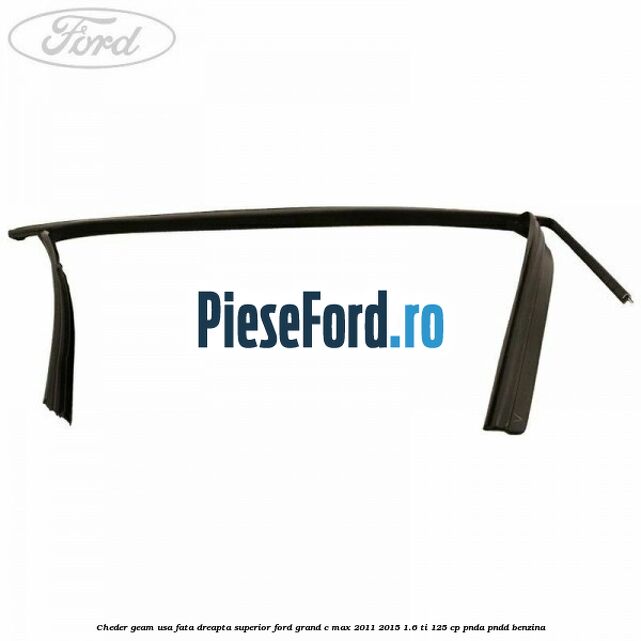 Cheder geam usa fata dreapta superior Ford Grand C-Max 2011-2015 1.6 Ti 125 cp PNDA, PNDD benzina