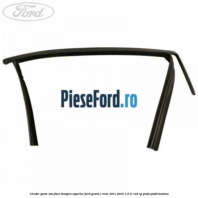 Cheder geam usa fata dreapta superior Ford Grand C-Max 2011-2015 1.6 Ti 125 cp PNDA, PNDD benzina